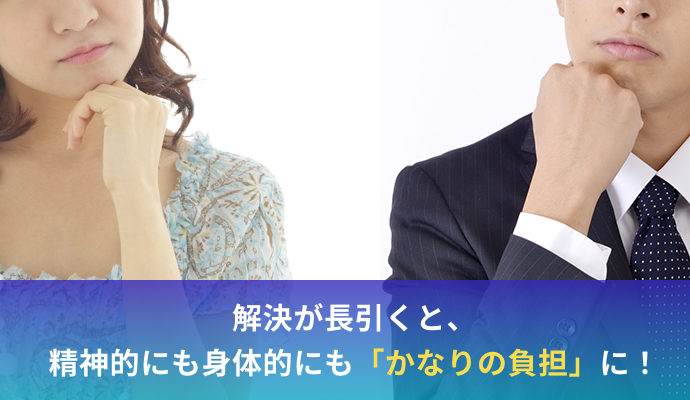 解決が長引くと、精神的にも身体的にも「かなりの負担」に!